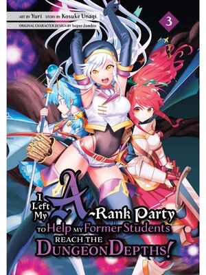 cover image of I Left my A-Rank Party to Help My Former Students Reach the Dungeon Depths！, Volume 3